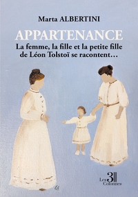 APPARTENANCE - LA FEMME, LA FILLE ET LA PETITE FILLE DE LEON TOLSTOI SE RACONTENT...