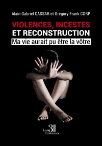 VIOLENCES, INCESTES ET RECONSTRUCTION - MA VIE AURAIT PU ETRE LA VOTRE