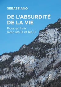DE L'ABSURDITE DE LA VIE - POUR EN FINIR AVEC LES D ET LES C