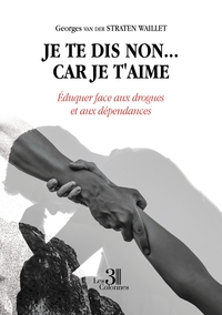 JE TE DIS NON... CAR JE T'AIME - EDUQUER FACE AUX DROGUES ET AUX DEPENDANCES