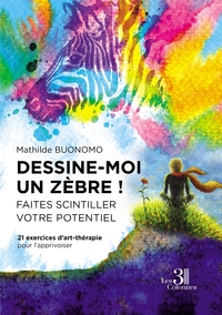 DESSINE-MOI UN ZEBRE ! FAITES SCINTILLER VOTRE POTENTIEL - 21 EXERCICES D'ART-THERAPIE POUR L'APPRIV