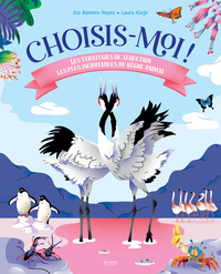 Choisis-moi ! - LES STRATÉGIES DE SÉDUCTION LES PLUS INCROYABLES DU RÈGNE ANIMAL