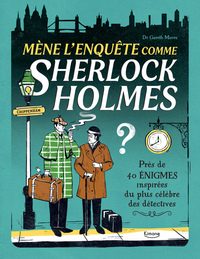 Mène l'enquête comme Sherlock Holmes - Près de 40 énigmes inspirées du plus célèbre des détectives