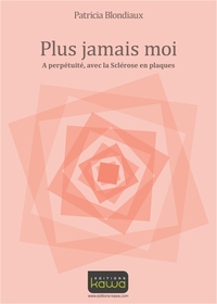 PLUS JAMAIS MOI - A PERPETUITE, AVEC LA SCLEROSE EN PLAQUES