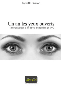 UN AN LES YEUX OUVERTS - TEMOIGNAGE SUR LA FIN DE VIE D'UN PATIENT EN EVC