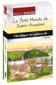 CHRONIQUES QUEBECOISES - T01 - LE PETIT MONDE DE SAINT-ANSELME - CHRONIQUE DES ANNEES 30