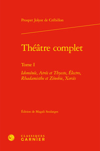 THEATRE COMPLET - TOME I - IDOMENEE, ATREE ET THYESTE, ELECTRE, RHADAMISTHE ET ZENOBIE, XERCES