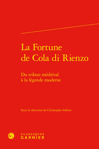 LA FORTUNE DE COLA DI RIENZO - DU TRIBUN MEDIEVAL A LA LEGENDE MODERNE