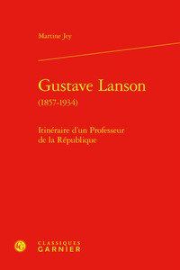 GUSTAVE LANSON - ITINERAIRE D'UN PROFESSEUR DE LA REPUBLIQUE