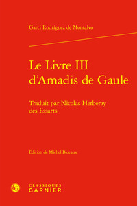 LE LIVRE III D'AMADIS DE GAULE - TRADUIT PAR NICOLAS HERBERAY DES ESSARTS
