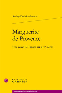 MARGUERITE DE PROVENCE - UNE REINE DE FRANCE AU XIIIE SIECLE