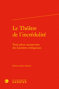 LE THEATRE DE L'INCREDULITE - TROIS PIECES MANUSCRITES DES LUMIERES IRRELIGIEUSES