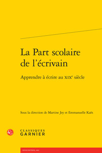 LA PART SCOLAIRE DE L'ECRIVAIN - APPRENDRE A ECRIRE AU XIXE SIECLE