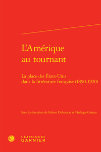 L'AMERIQUE AU TOURNANT - LA PLACE DES ETATS-UNIS DANS LA LITTERATURE FRANCAISE (1890-1920)