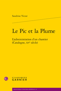 LE PIC ET LA PLUME - L'ADMINISTRATION D'UN CHANTIER (CATALOGNE, XVE SIECLE)