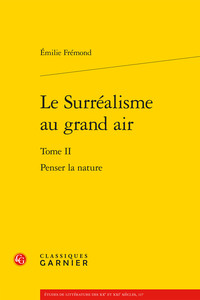 LE SURREALISME AU GRAND AIR - TOME II - PENSER LA NATURE