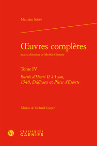 OEUVRES COMPLETES - TOME IV - ENTREE D'HENRI II A LYON, 1548, DEDICACES ET PIECES D'ESCORTE