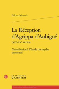 LA RECEPTION D'AGRIPPA D'AUBIGNE (XVIE-XXE SIECLES) - CONTRIBUTION A L'ETUDE DU - CONTRIBUTION A L'E