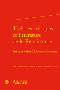 THEORIES CRITIQUES ET LITTERATURE DE LA RENAISSANCE - MELANGES OFFERTS A LAWRENCE KRITZMAN