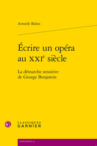 ECRIRE UN OPERA AU XXIE SIECLE - LA DEMARCHE SENSITIVE DE GEORGE BENJAMIN