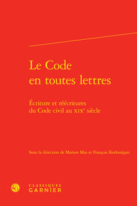 LE CODE EN TOUTES LETTRES - ECRITURE ET REECRITURES DU CODE CIVIL AU XIXE SIECLE