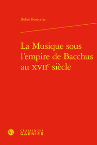 LA MUSIQUE SOUS L'EMPIRE DE BACCHUS AU XVIIE SIECLE