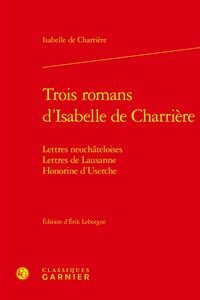 TROIS ROMANS D'ISABELLE DE CHARRIERE - LETTRES NEUCHATELOISES, LETTRES DE LAUSANNE, HONORINE D'USERC