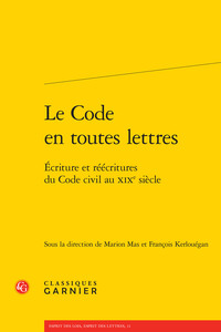 LE CODE EN TOUTES LETTRES - ECRITURE ET REECRITURES DU CODE CIVIL AU XIXE SIECLE