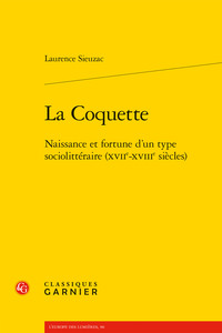 LA COQUETTE - NAISSANCE ET FORTUNE D'UN TYPE SOCIOLITTERAIRE (XVIIE-XVIIIE SIECLES)