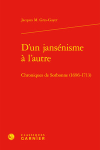 D'UN JANSENISME A L'AUTRE - CHRONIQUES DE SORBONNE (1696-1713)