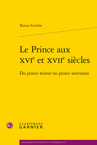 LE PRINCE AUX XVIE ET XVIIE SIECLES - DU PRINCE MIROIR AU PRINCE SOUVERAIN