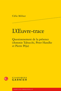 L'OEUVRE-TRACE - QUESTIONNEMENT DE LA PRESENCE (ANTONIO TABUCCHI, PETER HANDKE ET PIERRE PEJU)