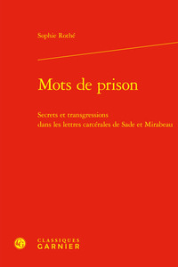 MOTS DE PRISON - SECRETS ET TRANSGRESSIONS DANS LES LETTRES CARCERALES DE SADE ET MIRABEAU