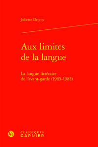 AUX LIMITES DE LA LANGUE - LA LANGUE LITTERAIRE DE L'AVANT-GARDE (1965-1985)