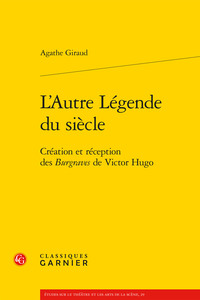 L'AUTRE LEGENDE DU SIECLE - CREATION ET RECEPTION DES BURGRAVES DE VICTOR HUGO