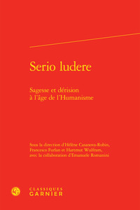 SERIO LUDERE - SAGESSE ET DERISION A L'AGE DE L'HUMANISME