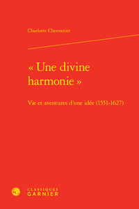 UNE DIVINE HARMONIE  - VIE ET AVENTURES D'UNE IDEE (1551-1627)