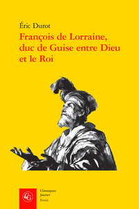 François de Lorraine, duc de Guise entre Dieu et le Roi