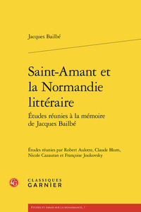 SAINT-AMANT ET LA NORMANDIE LITTERAIRE - ETUDES REUNIES A LA MEMOIRE DE JACQUES - ETUDES REUNIES A L