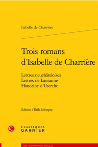 TROIS ROMANS D'ISABELLE DE CHARRIERE - LETTRES NEUCHATELOISES, LETTRES DE LAUSANNE, HONORINE D'USERC