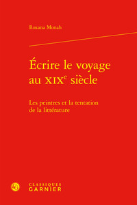 ECRIRE LE VOYAGE AU XIXE SIECLE - LES PEINTRES ET LA TENTATION DE LA LITTERATURE