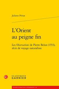 L'ORIENT AU PEIGNE FIN - LES OBSERVATIONS DE PIERRE BELON (1553), RECIT DE VOYAGE NATURALISTE