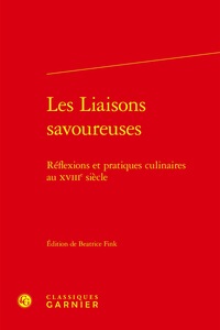 LES LIAISONS SAVOUREUSES - REFLEXIONS ET PRATIQUES CULINAIRES AU XVIIIE SIECLE