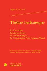 THEATRE BARBARESQUE - LA VIE A ALGER LES BAGNES D'ALGER LE VAILLANT ESPAGNOL LA GRANDE SULTANE DONA