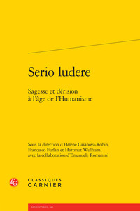 SERIO LUDERE - SAGESSE ET DERISION A L'AGE DE L'HUMANISME