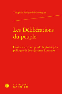 LES DELIBERATIONS DU PEUPLE - CONTEXTE ET CONCEPTS DE LA PHILOSOPHIE POLITIQUE DE JEAN-JACQUES ROUSS