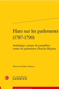 HARO SUR LES PARLEMENTS (1787-1790) - ANTHOLOGIE CRITIQUE DE PAMPHLETS CONTRE LES PARLEMENTS D'ANCIE