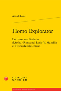 HOMO EXPLORATOR - L'ECRITURE NON LITTERAIRE D'ARTHUR RIMBAUD, LUCIO V. MANSILLA ET HEINRICH SCHLIEMA