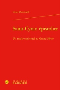 Saint-cyran épistolier - un maitre spirituel au grand siècle