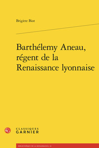 BARTHELEMY ANEAU, REGENT DE LA RENAISSANCE LYONNAISE